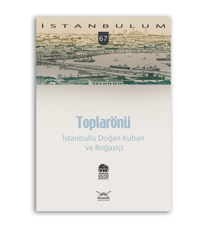 Toplarönü-İstanbullu Doğan Kuban ve İstanbul